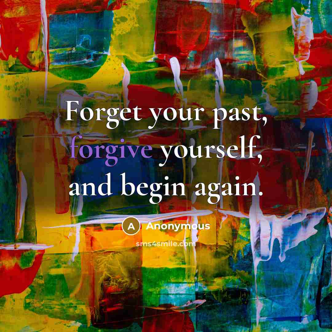 “Forget your past, forgive yourself, and begin again.” quote by Anonymous