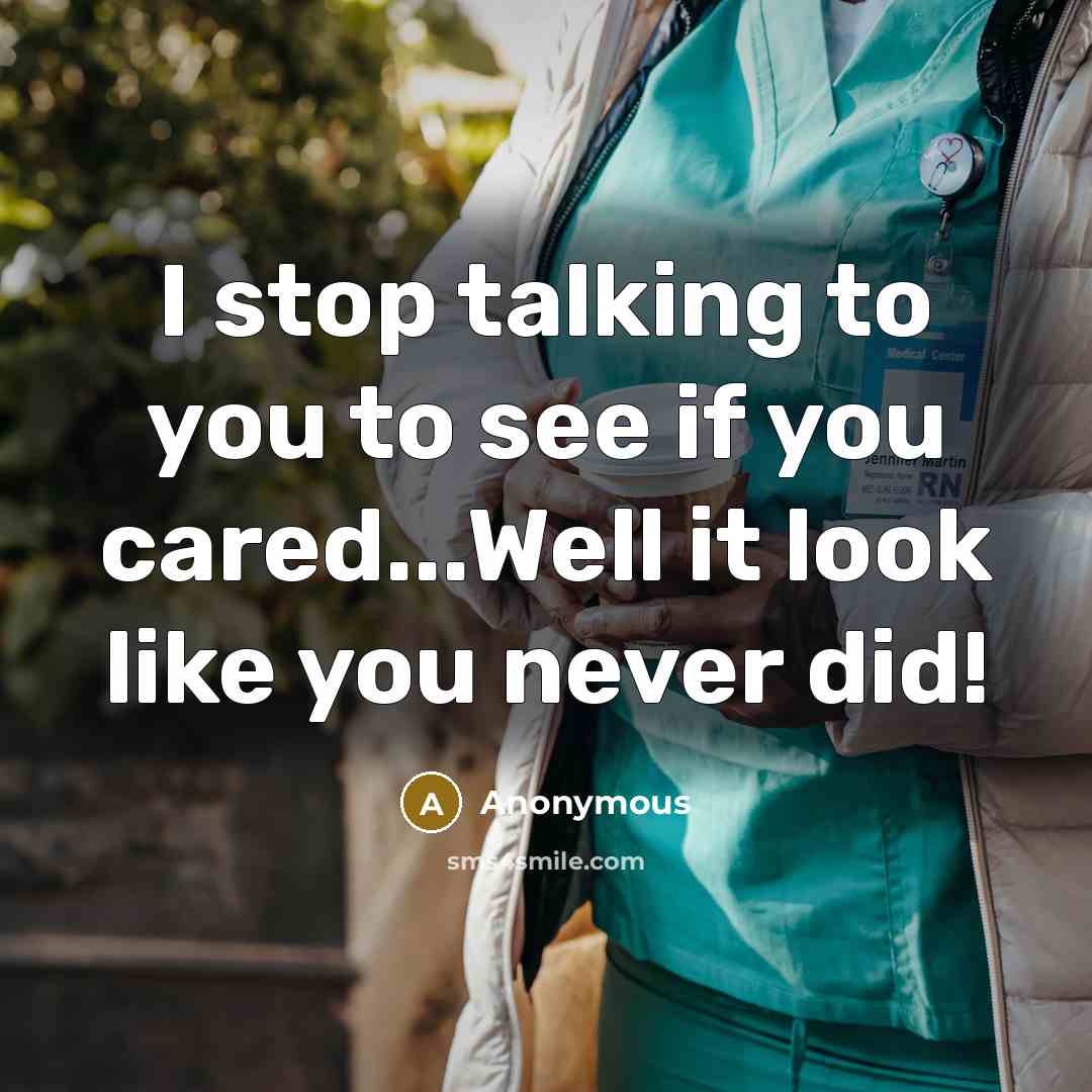 “I stop talking to you to see if you cared...Well it look like you never did!” quote by Anonymous