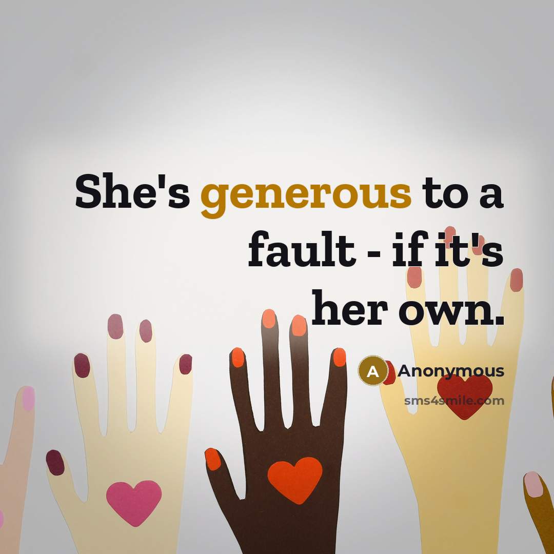 “She's generous to a fault - if it's her own.…” quote by Anonymous
