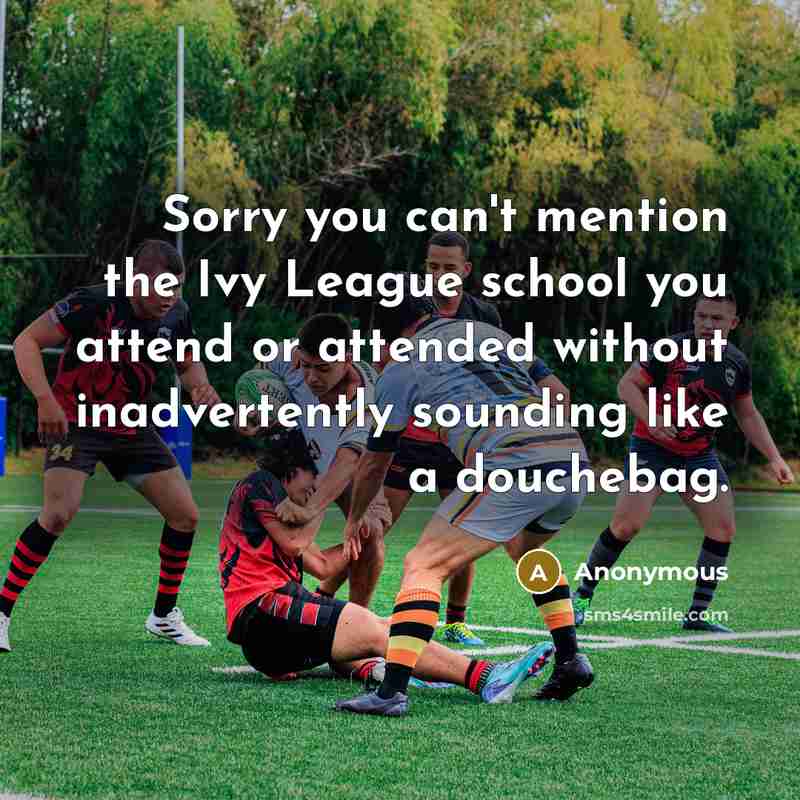“Sorry you can't mention the Ivy League school you attend…” quote by Anonymous