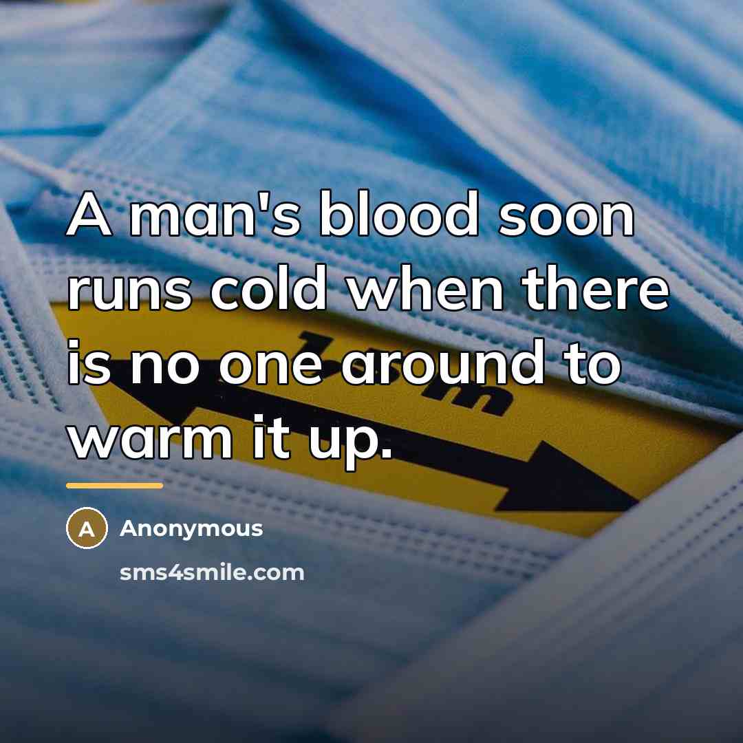 “A man's blood soon runs cold when there is no…” quote by Anonymous