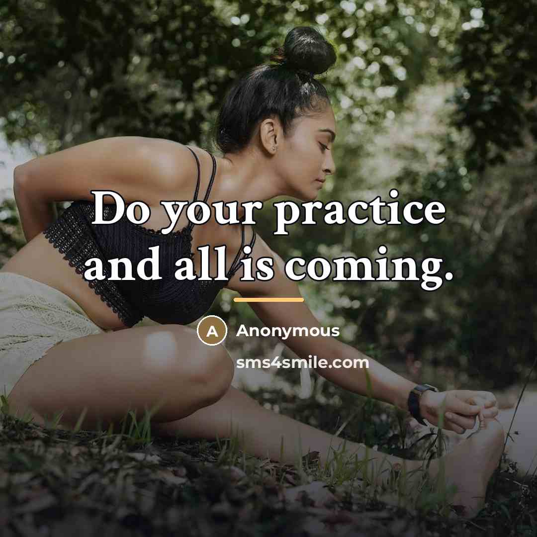 “Do your practice and all is coming.…” quote by Anonymous