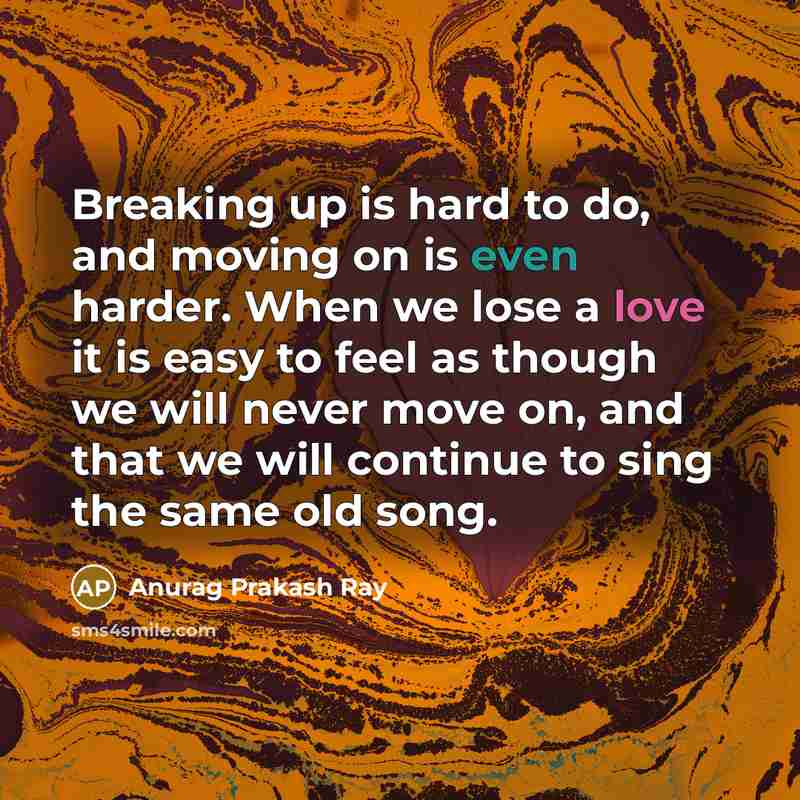 “Breaking up is hard to do, and moving on is…” quote by Anurag Prakash Ray