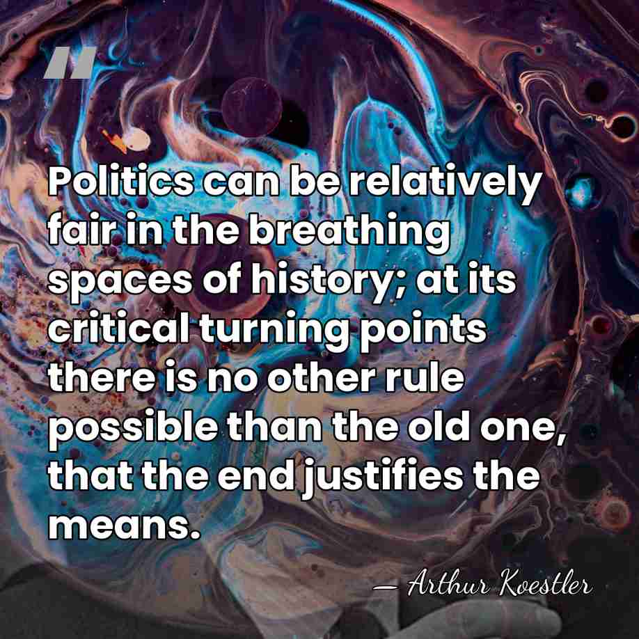 Politics can be relatively fair in the breathing spaces of history; at&hellip; - Arthur Koestler