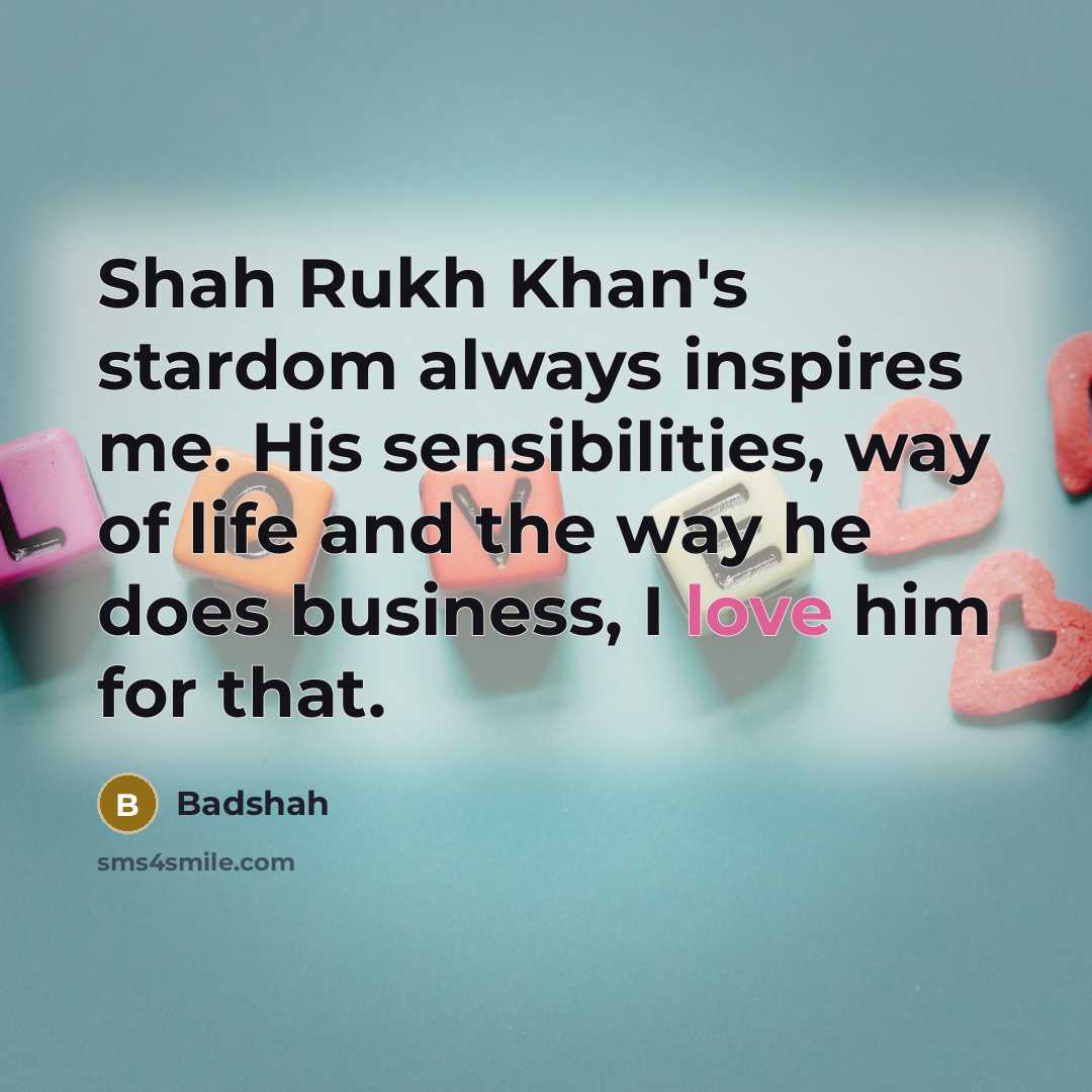 “Shah Rukh Khan's stardom always inspires me. His sensibilities, way…” quote by Badshah