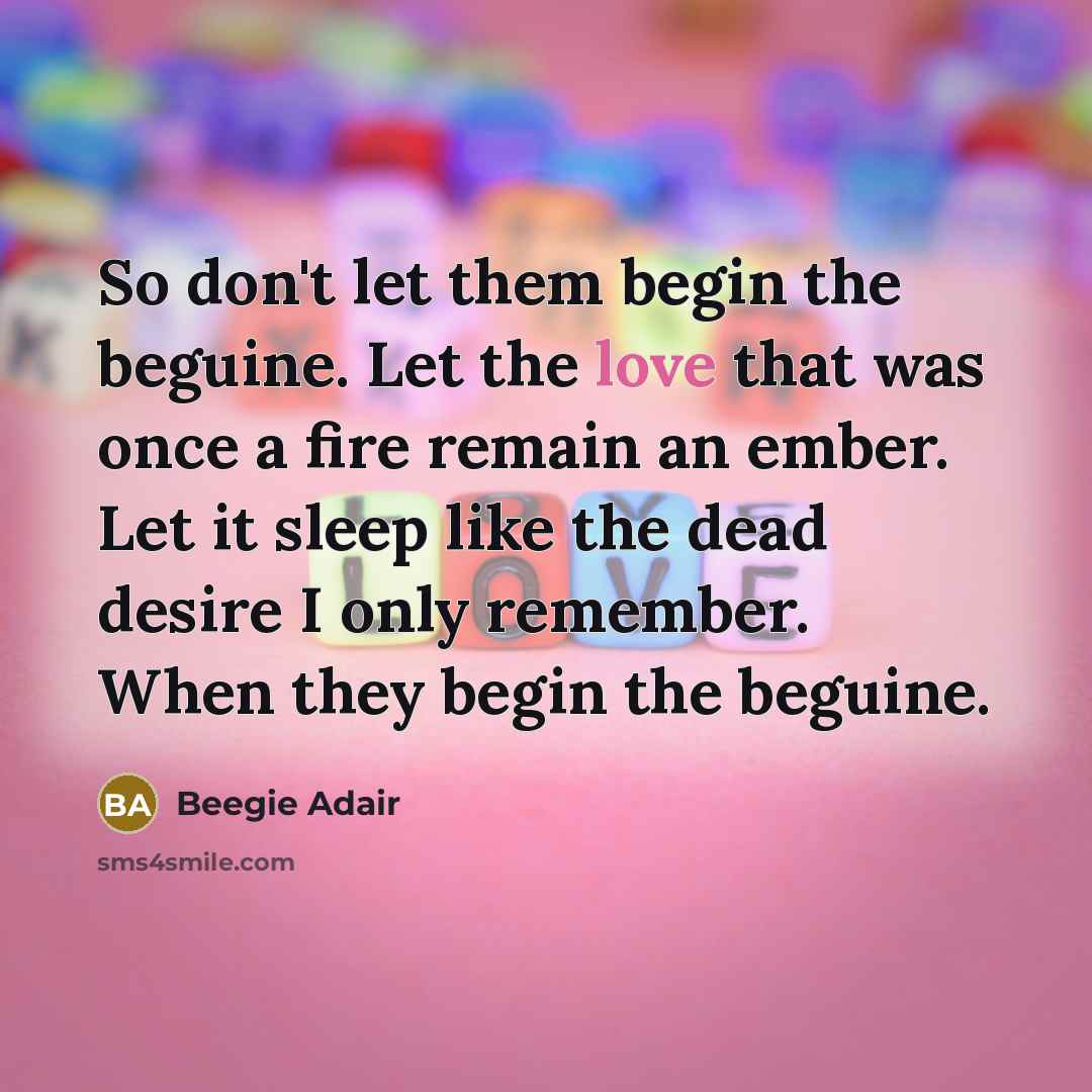 “So don't let them begin the beguine. Let the love…” quote by Beegie Adair