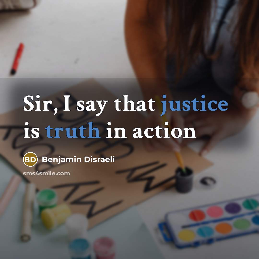“Sir, I say that justice is truth in action” quote by Benjamin Disraeli