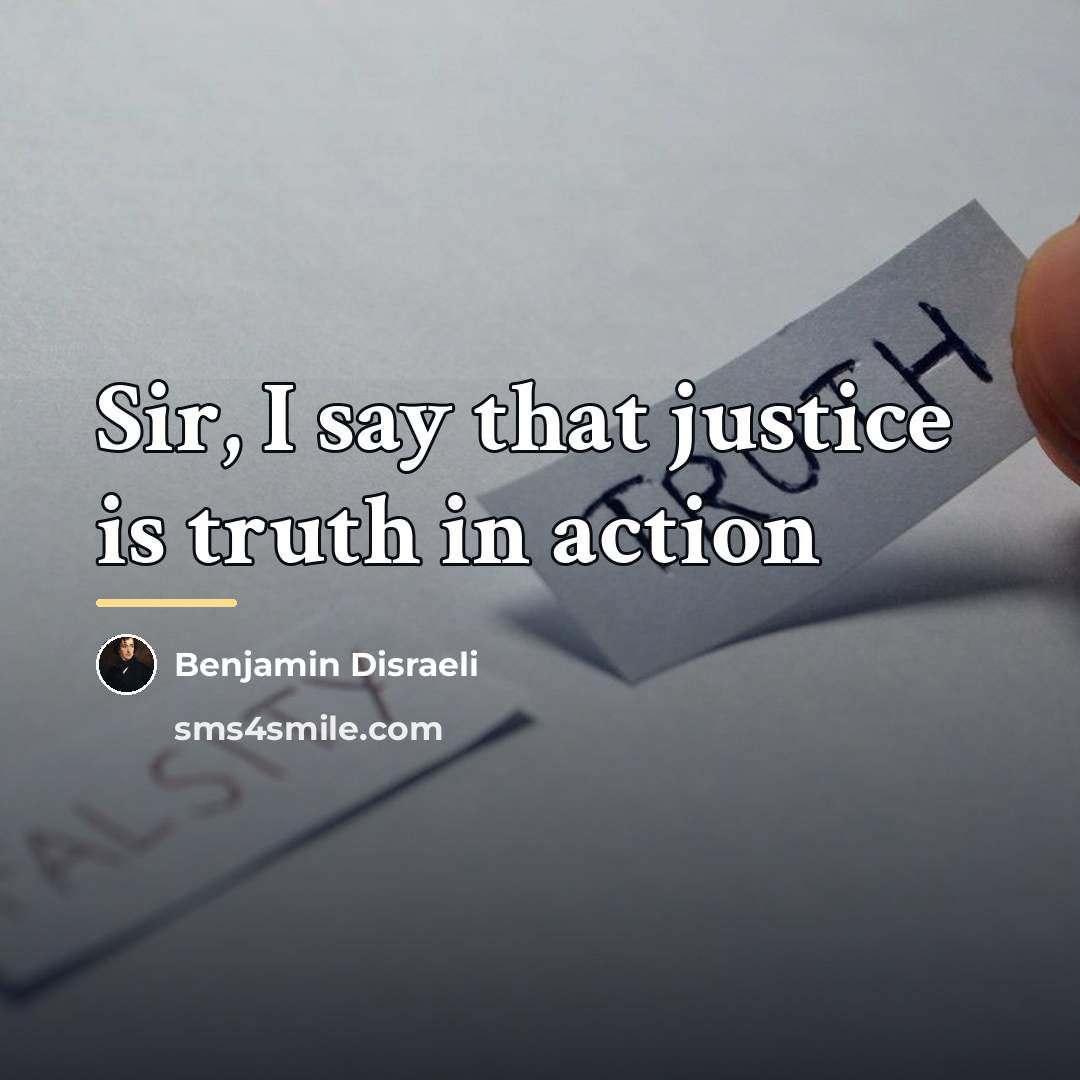 “Sir, I say that justice is truth in action…” quote by Benjamin Disraeli