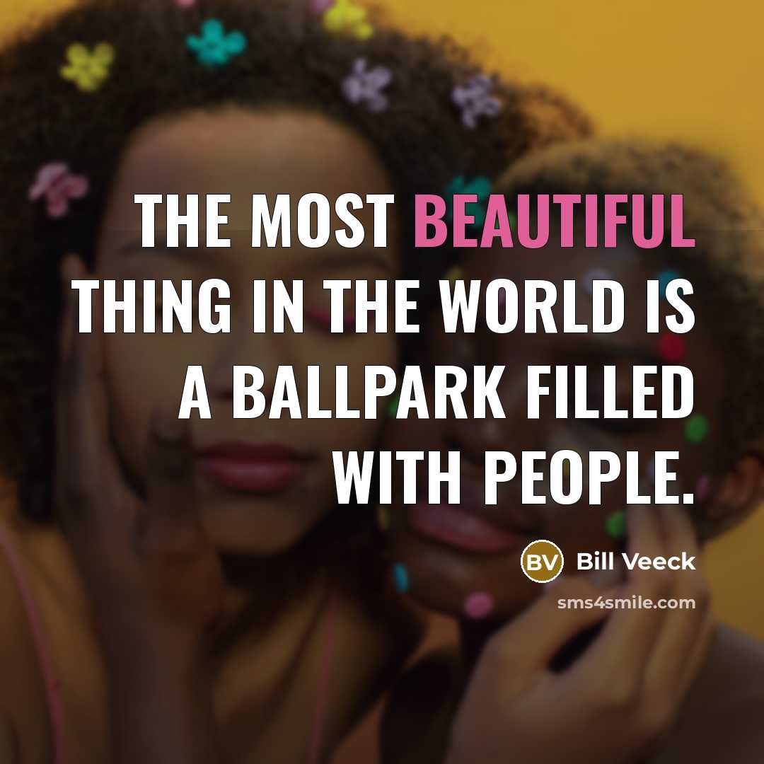 “The most beautiful thing in the world is a ballpark…” quote by Bill Veeck