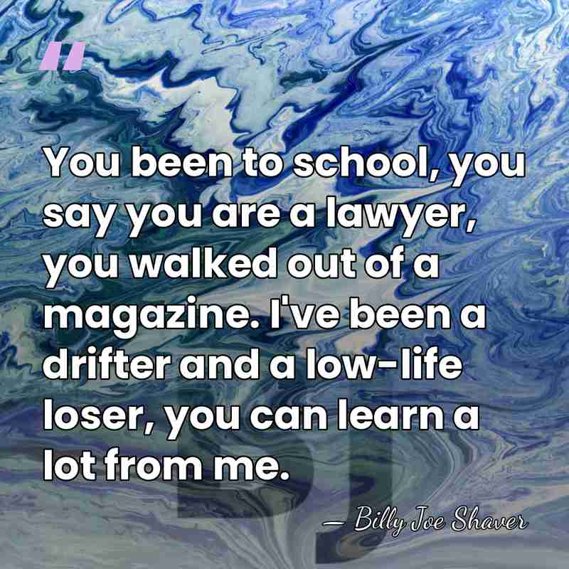 You been to school, you say you are a lawyer, you walked&hellip; - Billy Joe Shaver