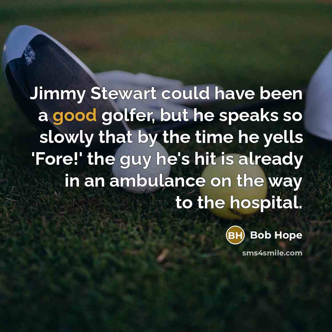 “Jimmy Stewart could have been a good golfer, but he…” quote by Bob Hope