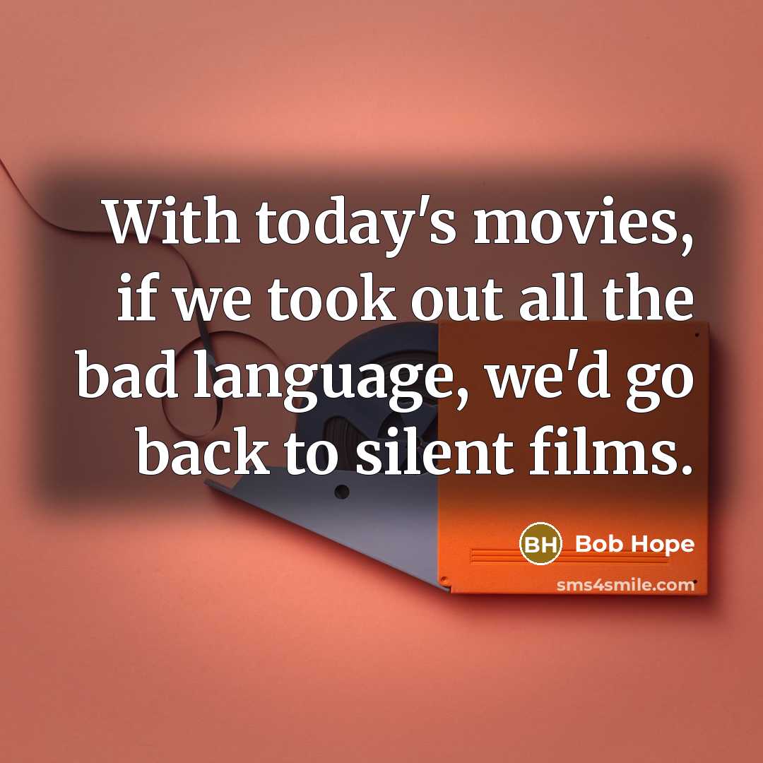 “With today's movies, if we took out all the bad…” quote by Bob Hope