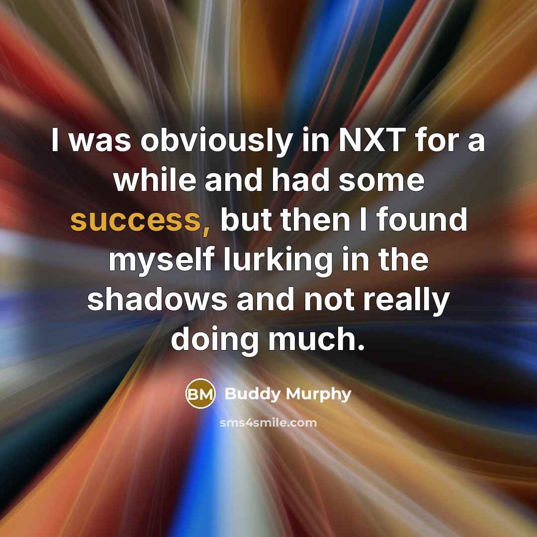 “I was obviously in NXT for a while and had…” quote by Buddy Murphy