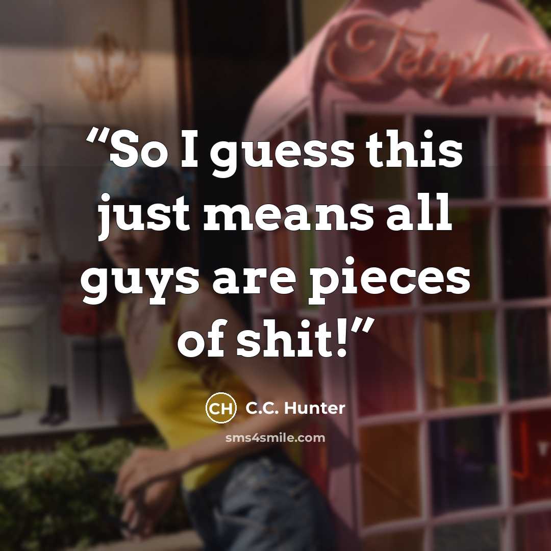 “So I guess this just means all guys are pieces of shit!” quote by C.C. Hunter