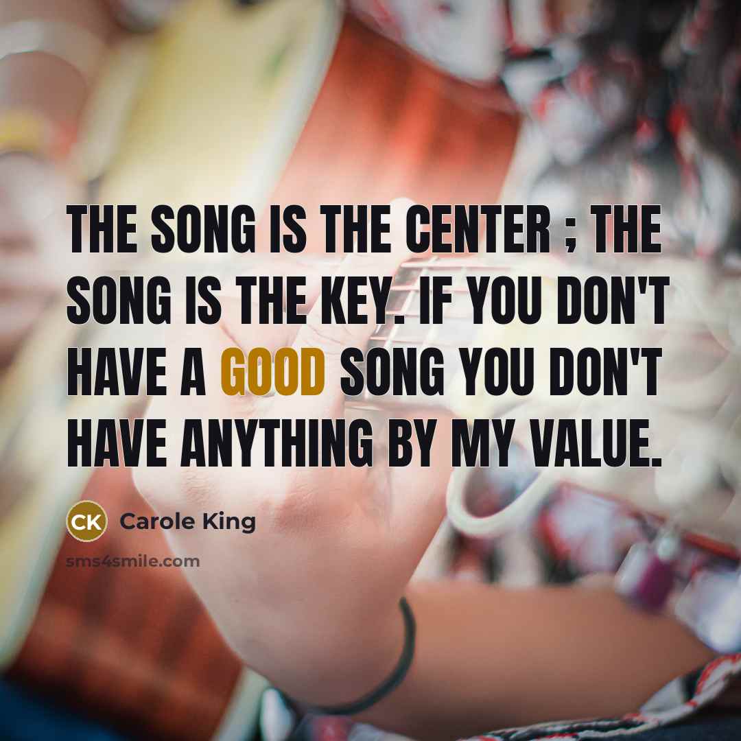 “The song is the center ; the song is the…” quote by Carole King