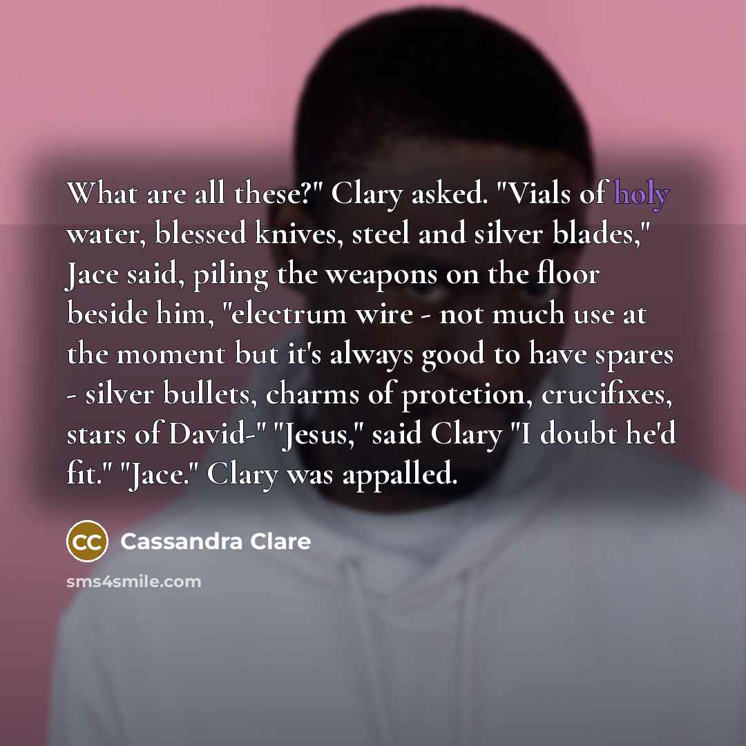 “What are all these?" Clary asked. "Vials of holy water,…” quote by Cassandra Clare