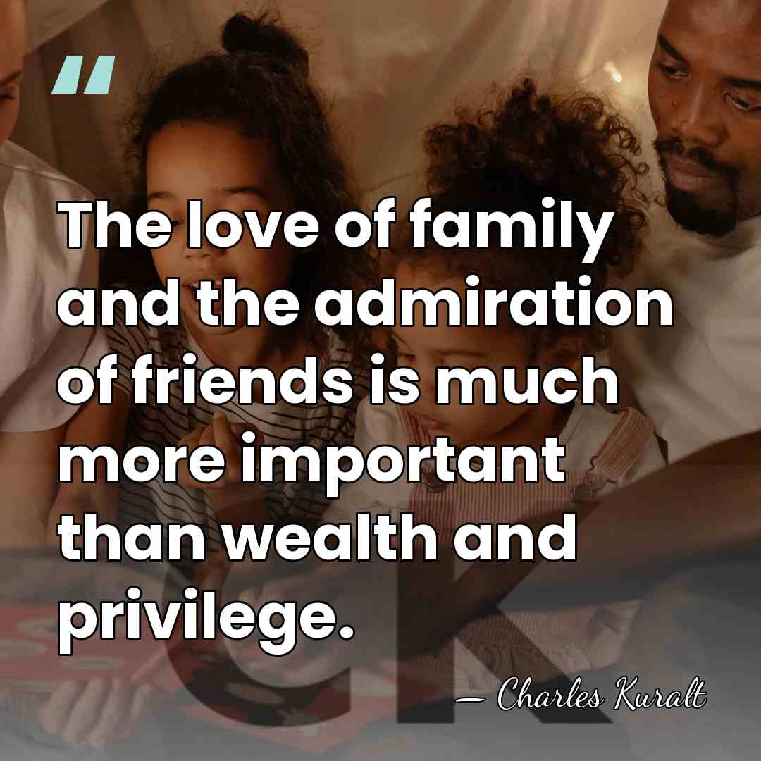 The love of family and the admiration of friends is much more&hellip; - Charles Kuralt