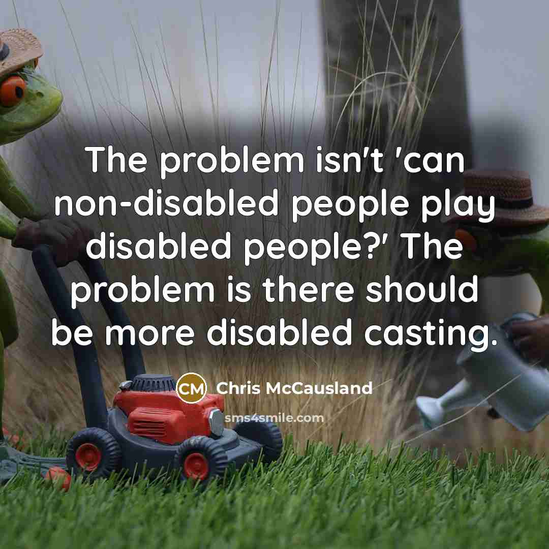 “The problem isn't 'can non-disabled people play disabled people?' The…” quote by Chris McCausland