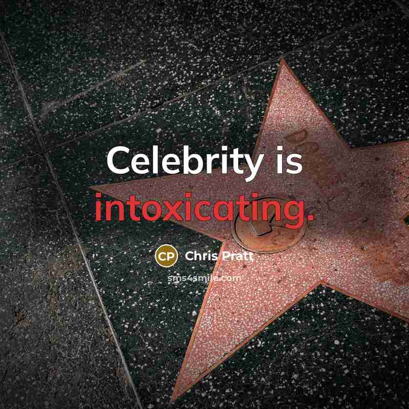 “Celebrity is intoxicating.” quote by Chris Pratt