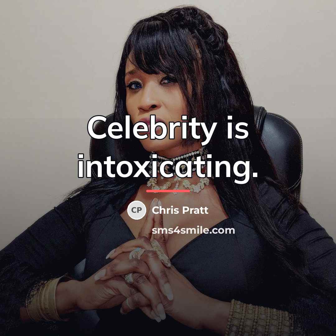 “Celebrity is intoxicating.…” quote by Chris Pratt