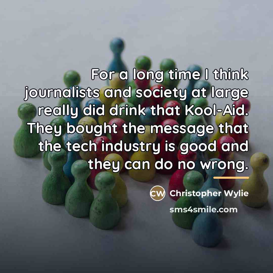 “For a long time I think journalists and society at…” quote by Christopher Wylie