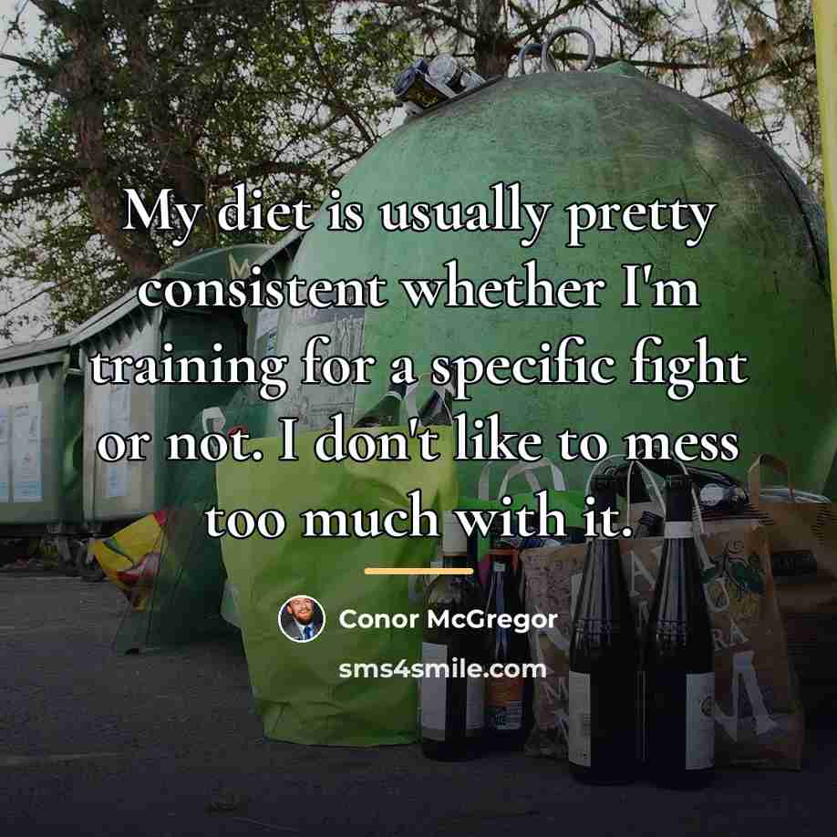 “My diet is usually pretty consistent whether I'm training for…” quote by Conor McGregor