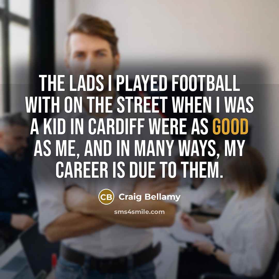 “The lads I played football with on the street when…” quote by Craig Bellamy