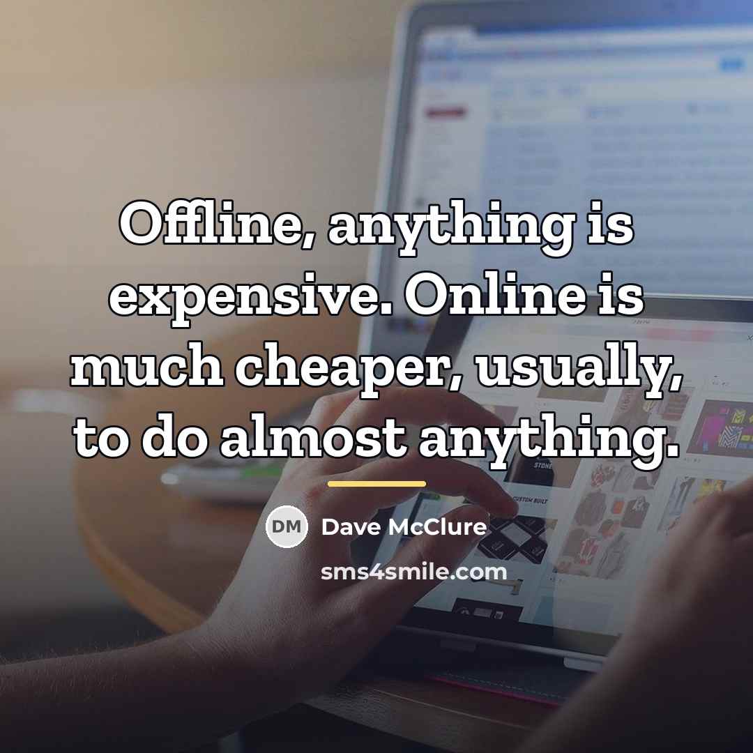 “Offline, anything is expensive. Online is much cheaper, usually, to…” quote by Dave McClure