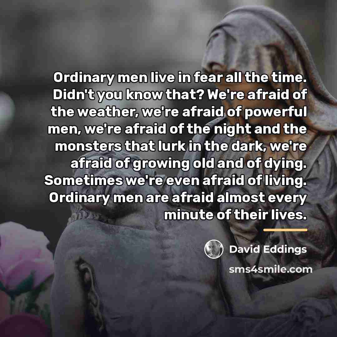 “Ordinary men live in fear all the time. Didn't you…” quote by David Eddings