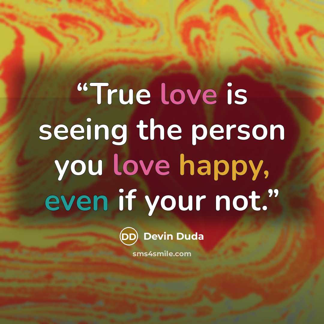 “True love is seeing the person you love happy, even if your not.” quote by Devin Duda