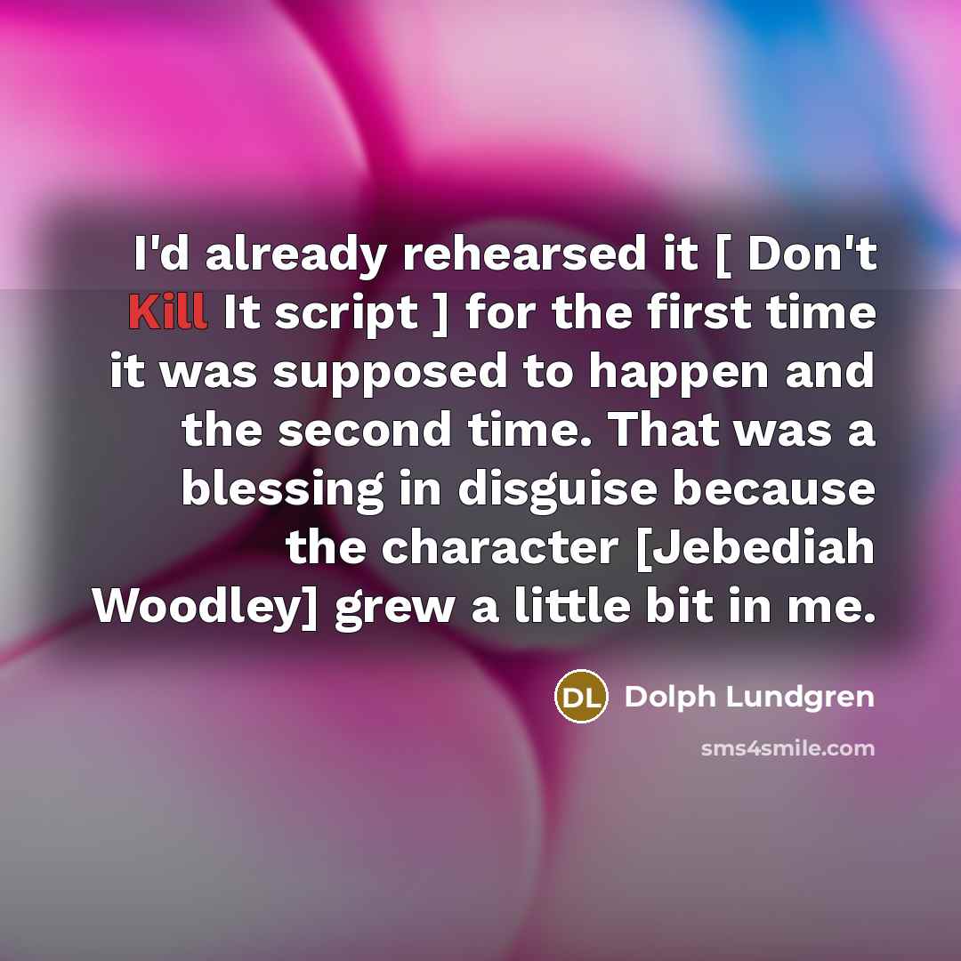 “I'd already rehearsed it [ Don't Kill It script ]…” quote by Dolph Lundgren