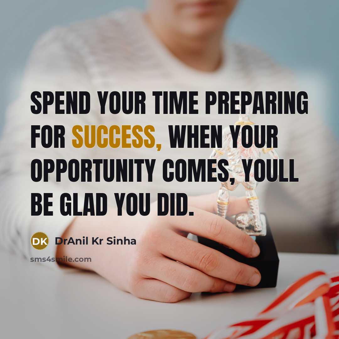 “Spend your time preparing for success, when your opportunity comes, youll be glad you did.” quote by DrAnil Kr Sinha