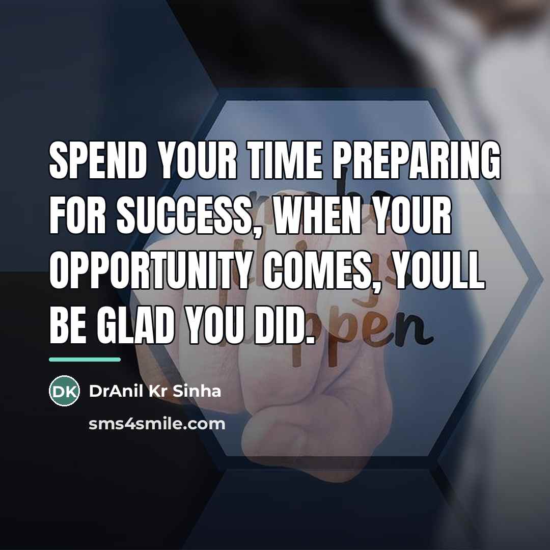 “Spend your time preparing for success, when your opportunity comes,…” quote by DrAnil Kr Sinha