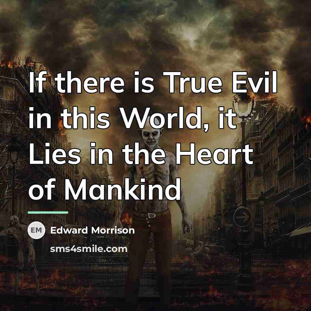 “If there is True Evil in this World, it Lies…” quote by Edward Morrison
