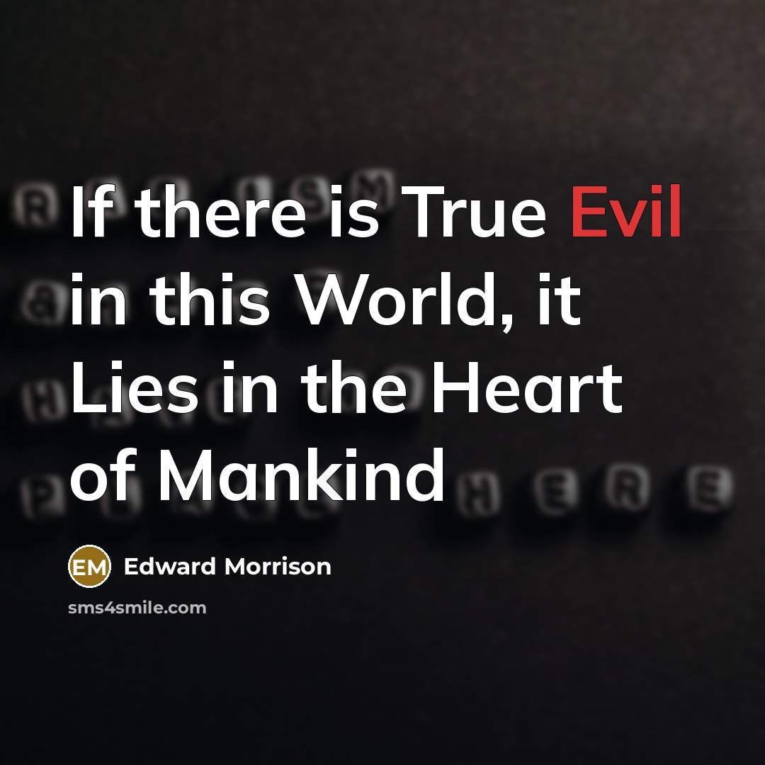 “If there is True Evil in this World, it Lies in the Heart of Mankind” quote by Edward Morrison