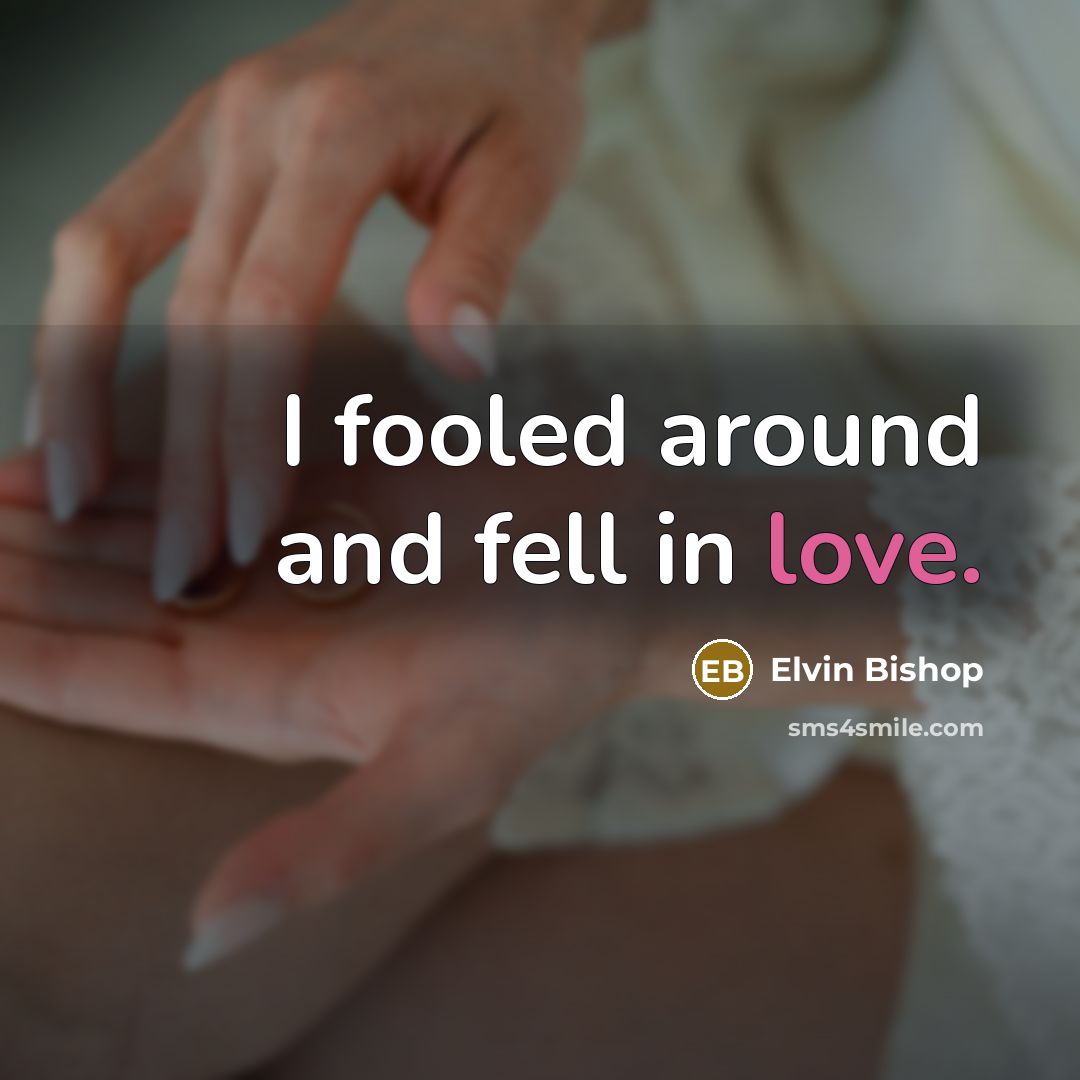 “I fooled around and fell in love.…” quote by Elvin Bishop