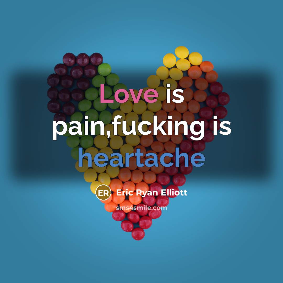 “Love is pain,fucking is heartache” quote by Eric Ryan Elliott