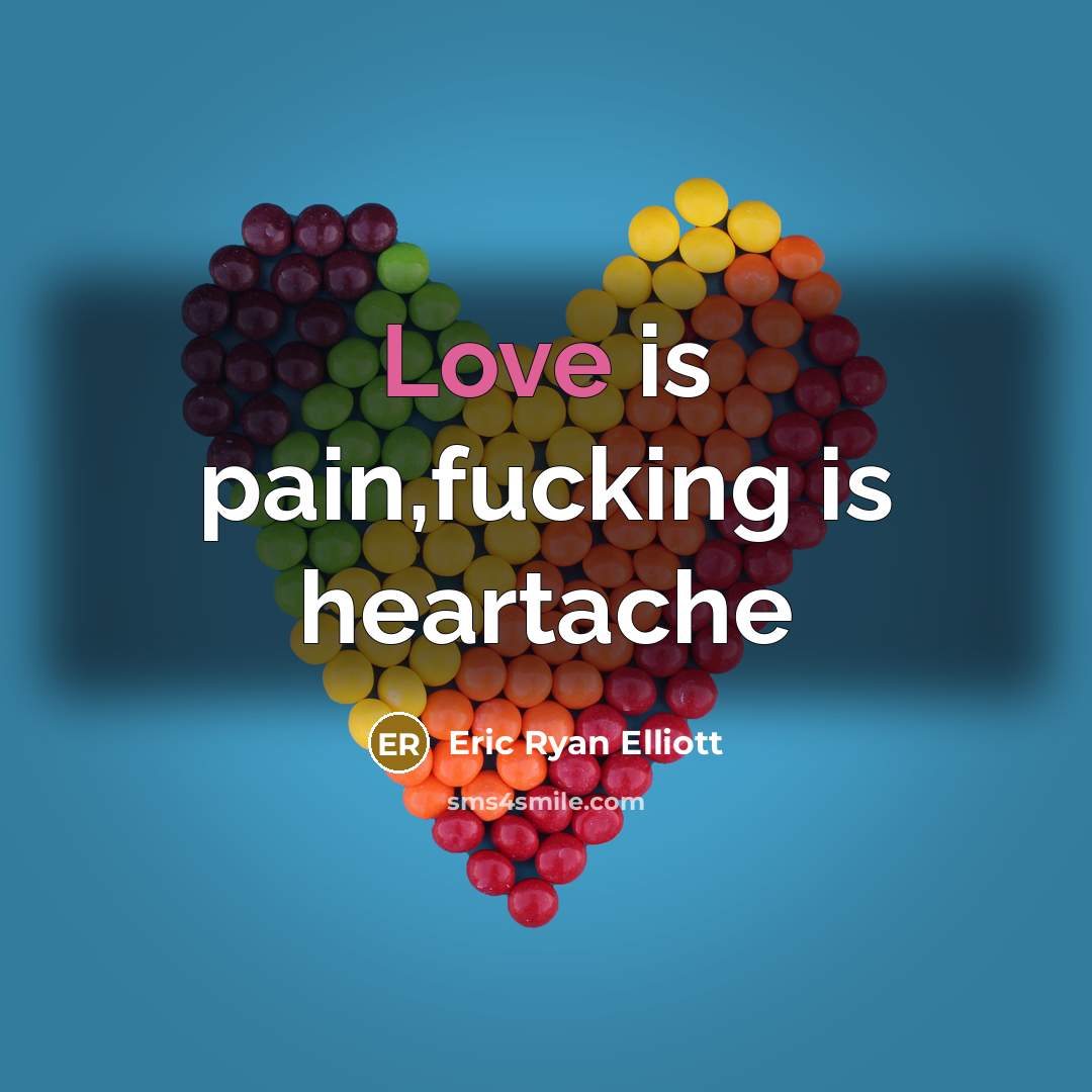 “Love is pain,fucking is heartache…” quote by Eric Ryan Elliott