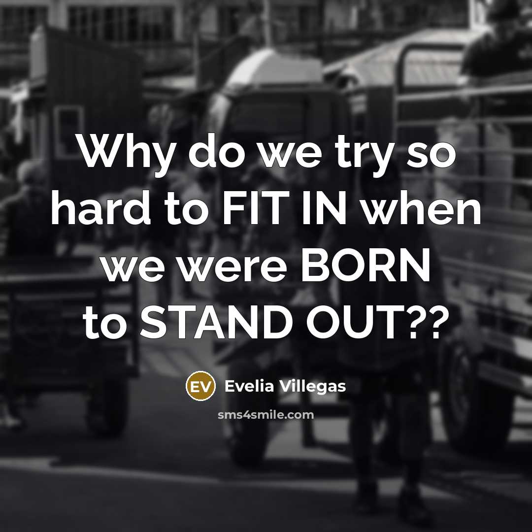 “Why do we try so hard to FIT IN when we were BORN to STAND OUT??” quote by Evelia Villegas