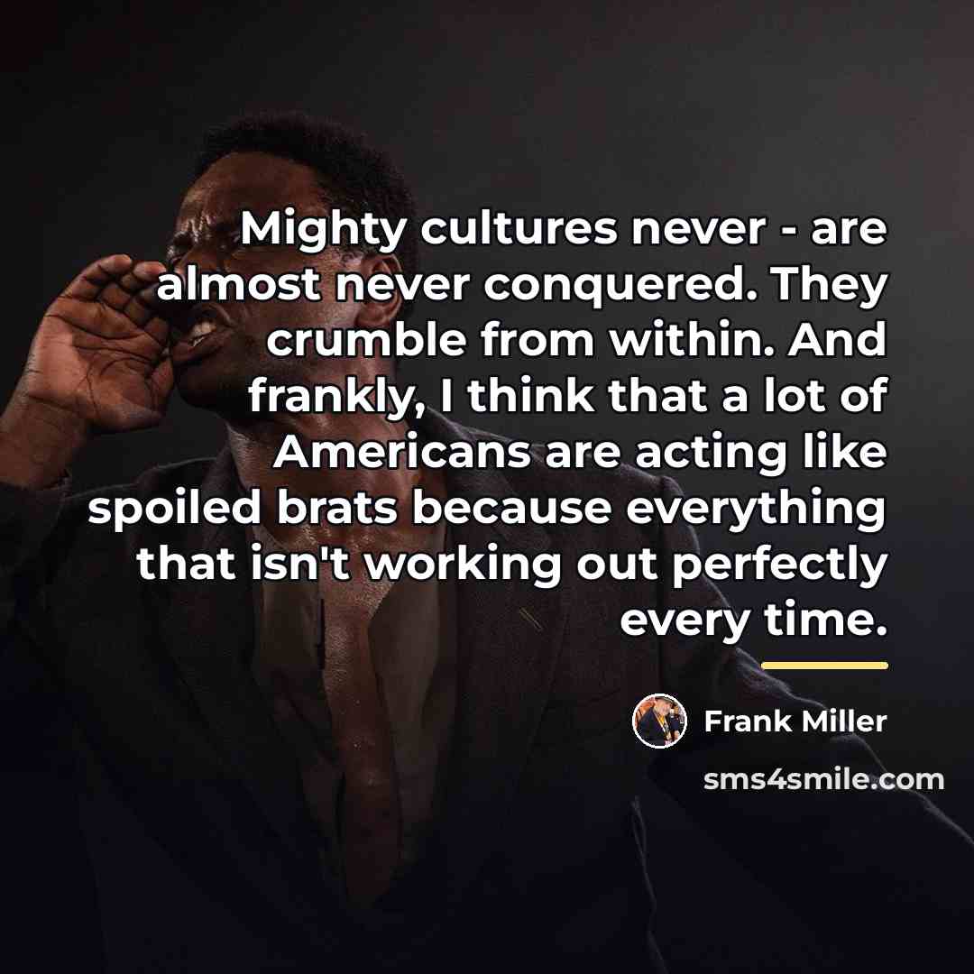“Mighty cultures never - are almost never conquered. They crumble…” quote by Frank Miller