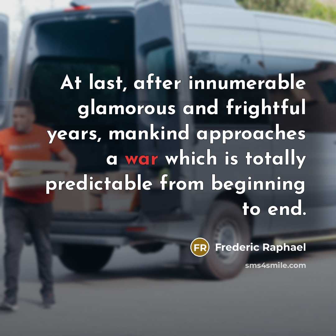 “At last, after innumerable glamorous and frightful years, mankind approaches…” quote by Frederic Raphael