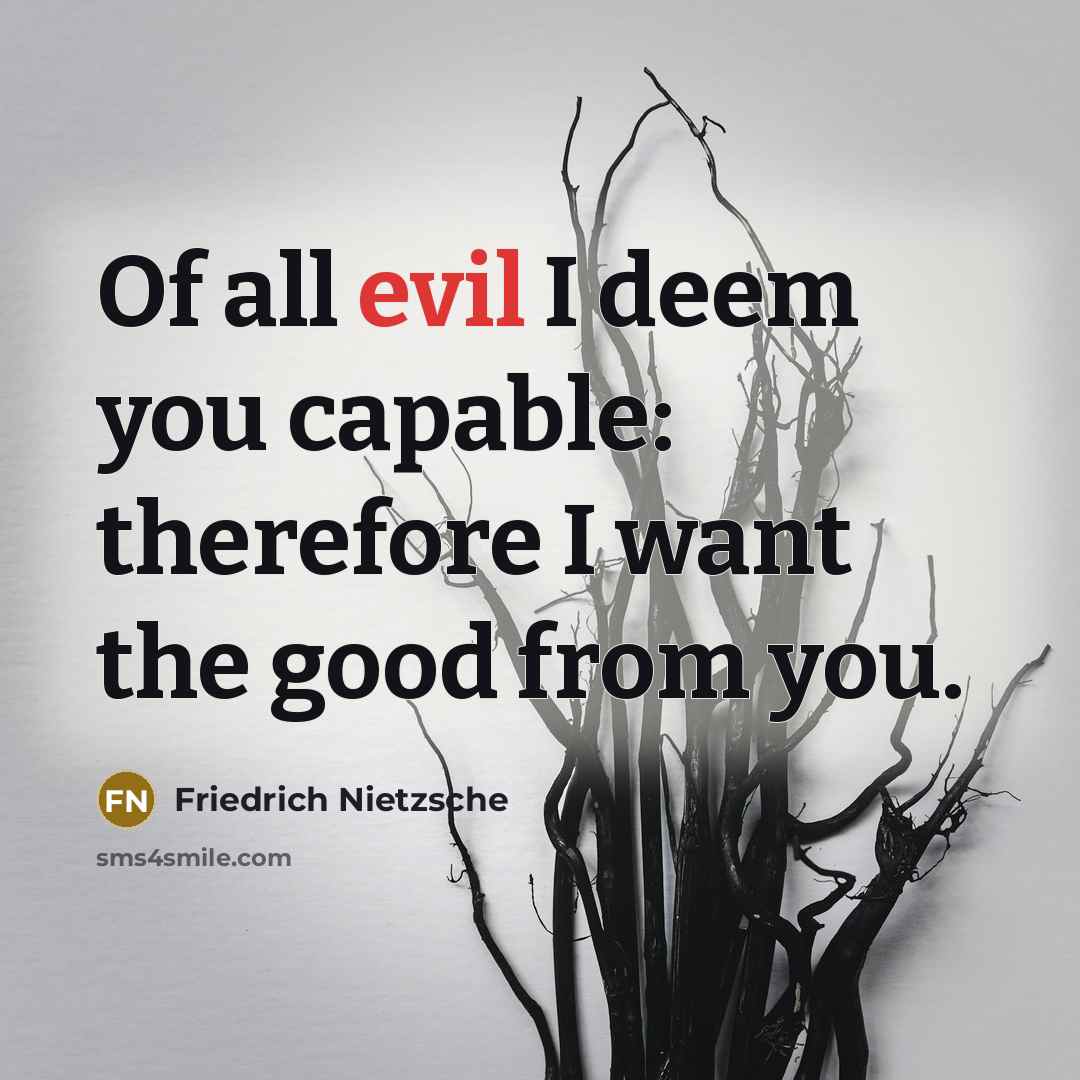 “Of all evil I deem you capable: therefore I want…” quote by Friedrich Nietzsche