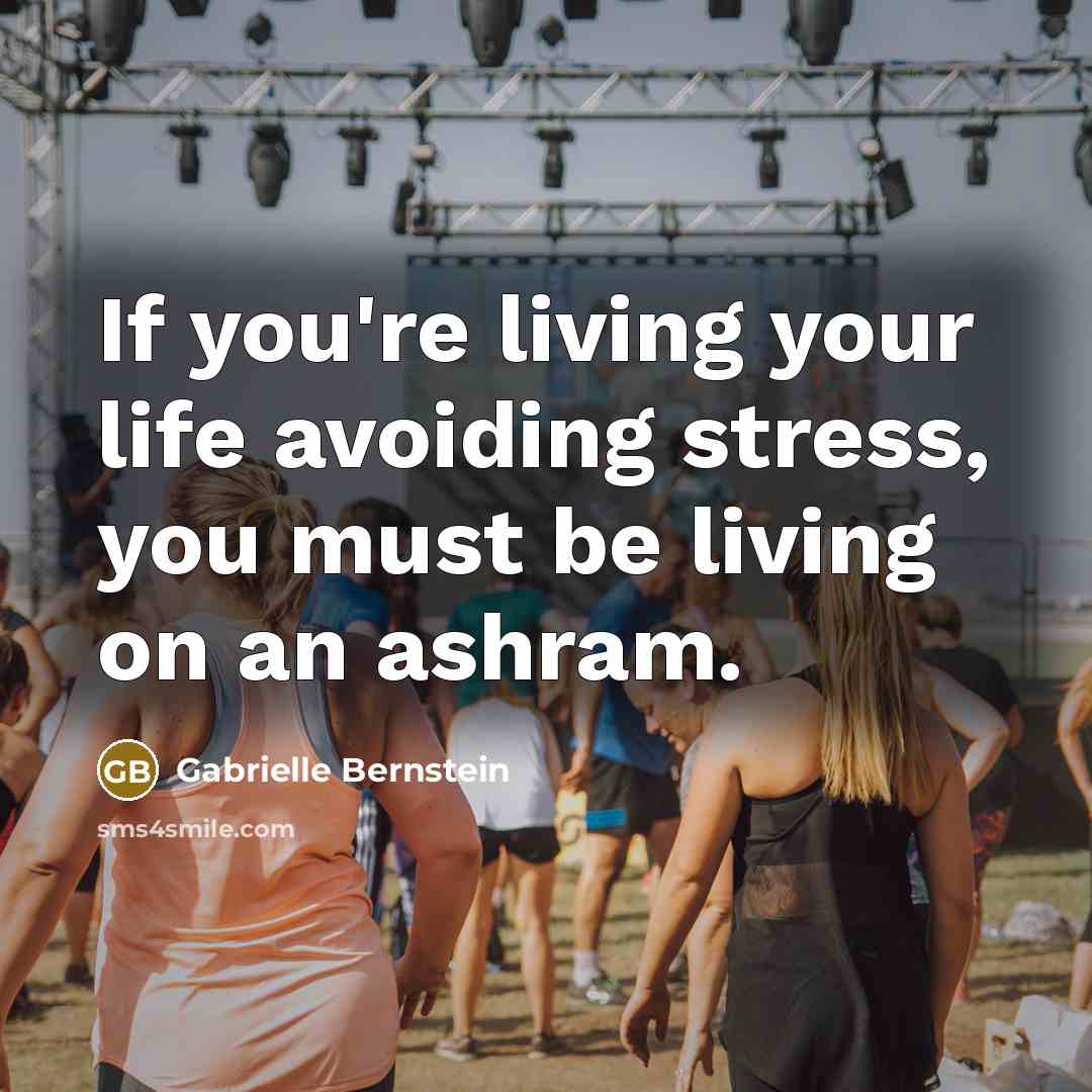 “If you're living your life avoiding stress, you must be…” quote by Gabrielle Bernstein