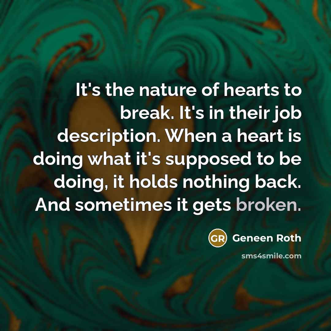 “It's the nature of hearts to break. It's in their…” quote by Geneen Roth