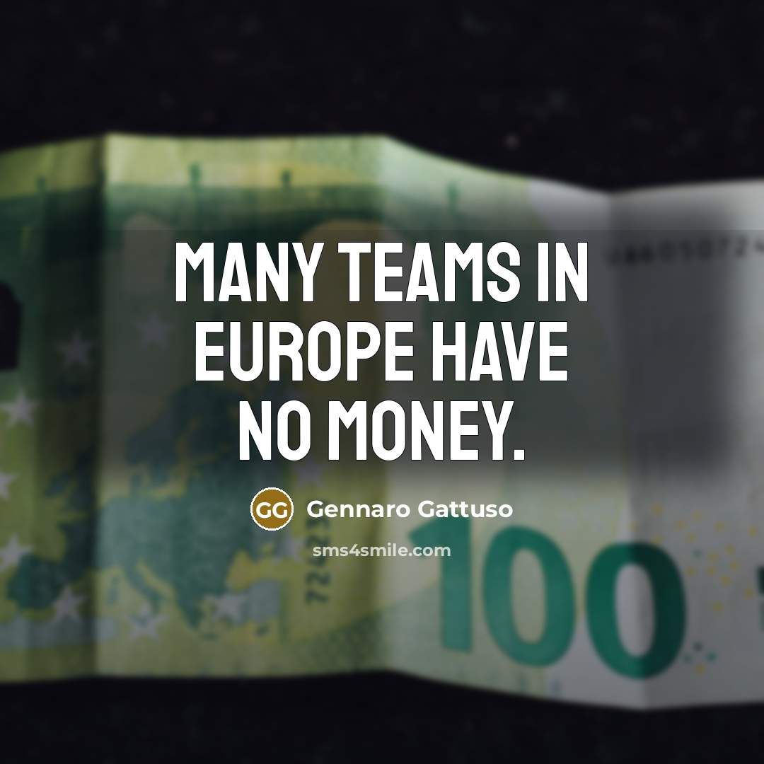 “Many teams in Europe have no money.…” quote by Gennaro Gattuso