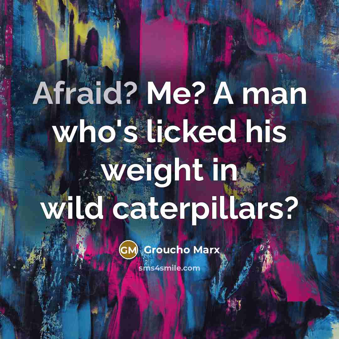 “Afraid? Me? A man who's licked his weight in wild…” quote by Groucho Marx