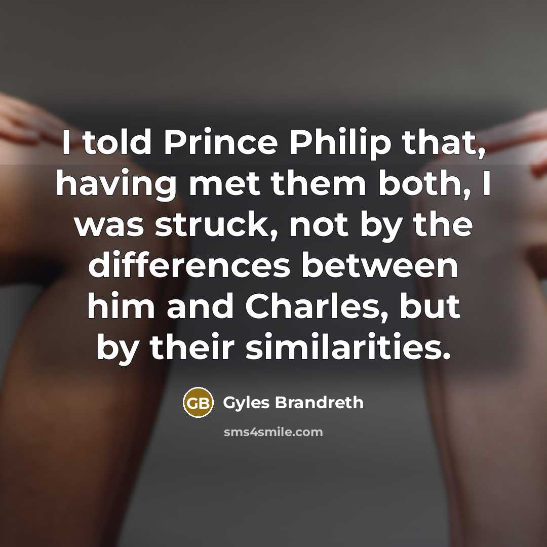 “I told Prince Philip that, having met them both, I…” quote by Gyles Brandreth