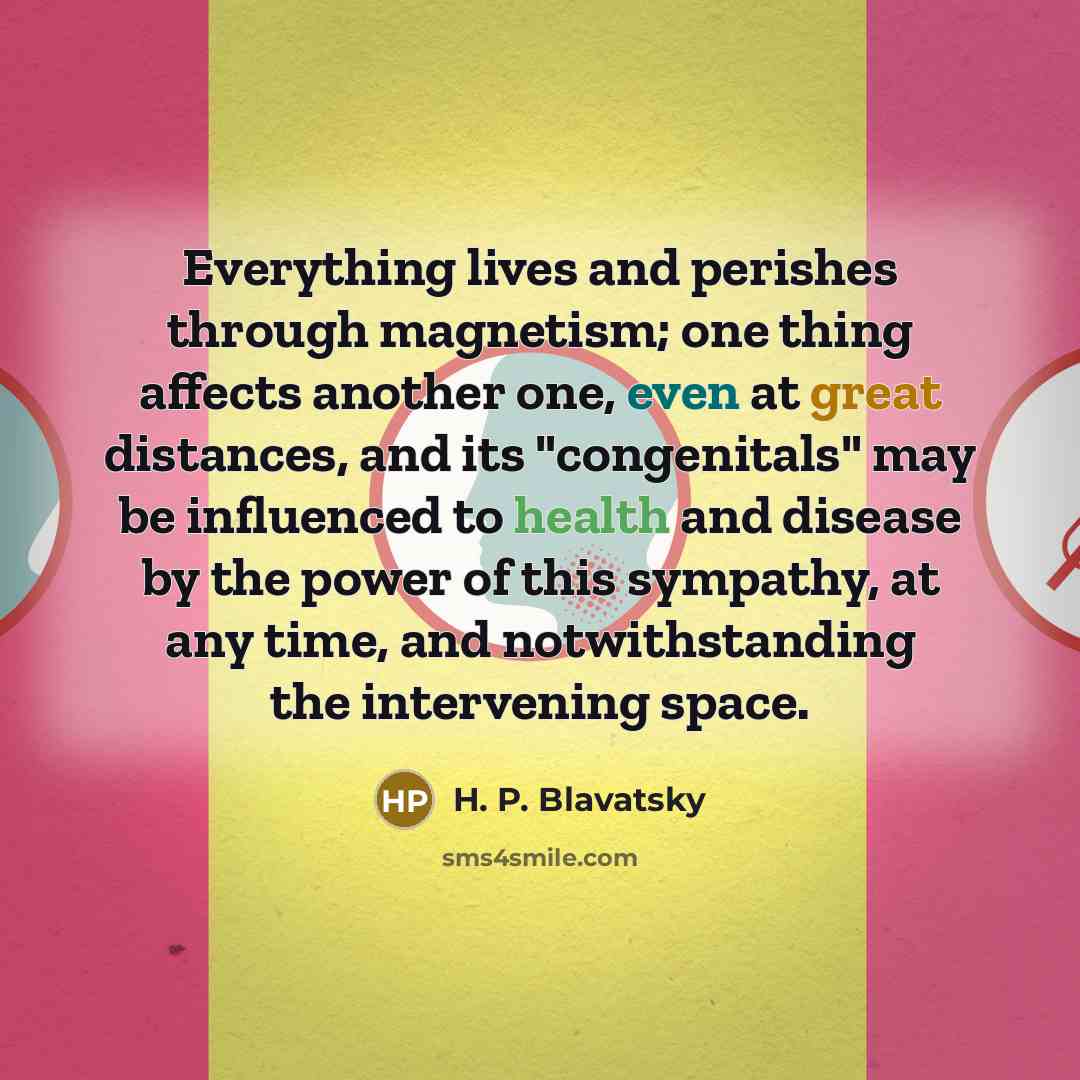 “Everything lives and perishes through magnetism; one thing affects another…” quote by H. P. Blavatsky