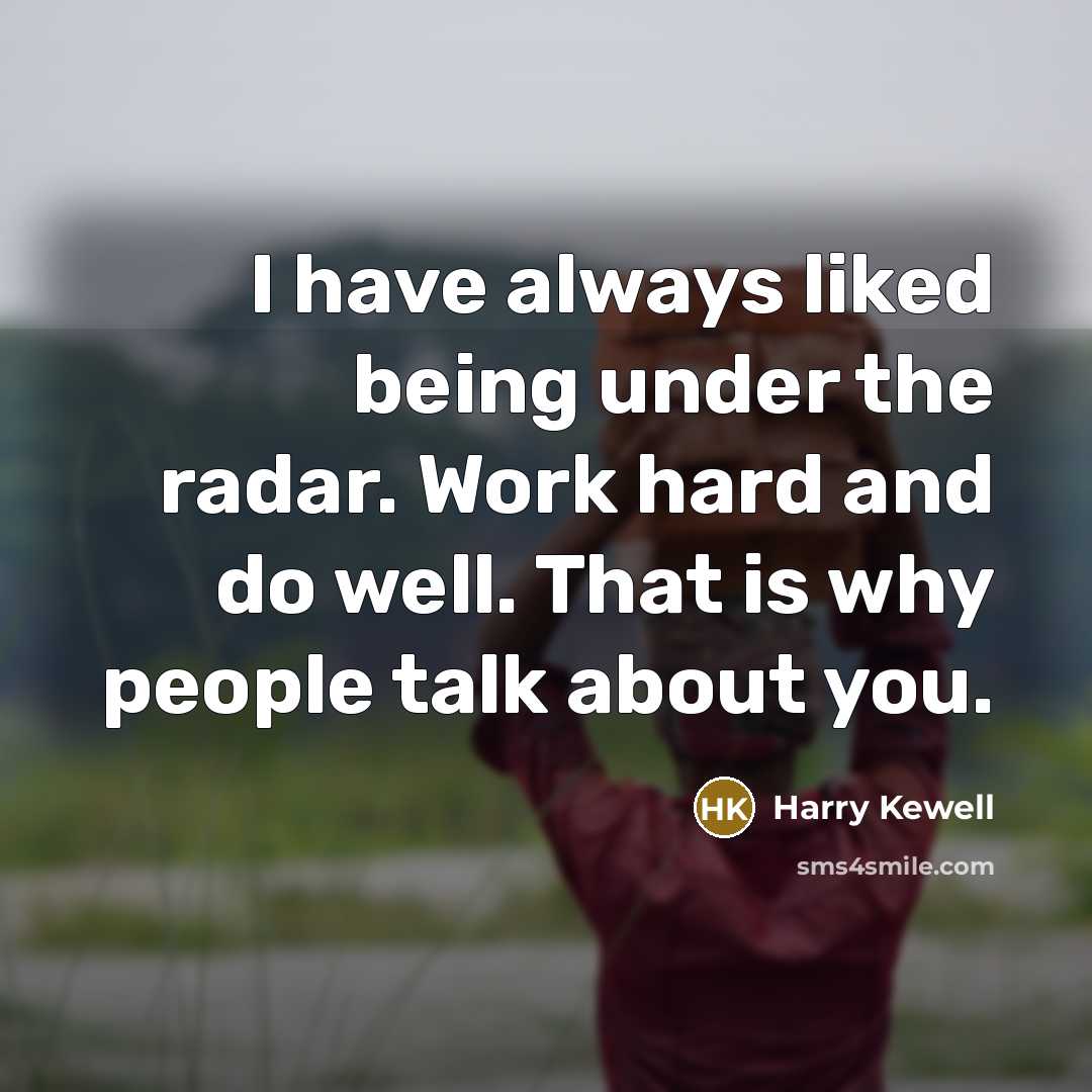 “I have always liked being under the radar. Work hard…” quote by Harry Kewell