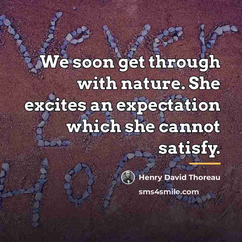 “We soon get through with nature. She excites an expectation…” quote by Henry David Thoreau